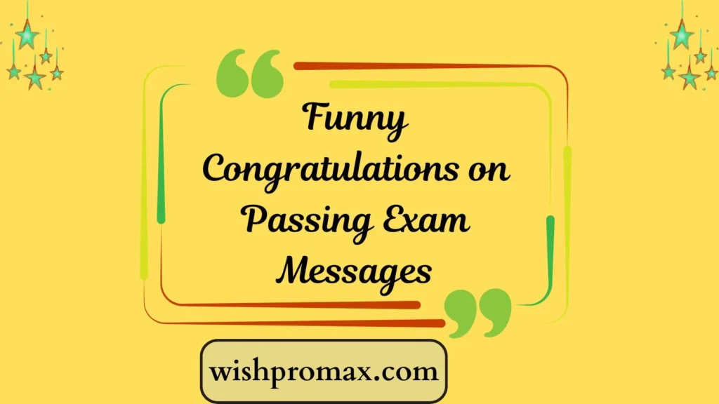 Funny Congratulations on Passing Exam Messages