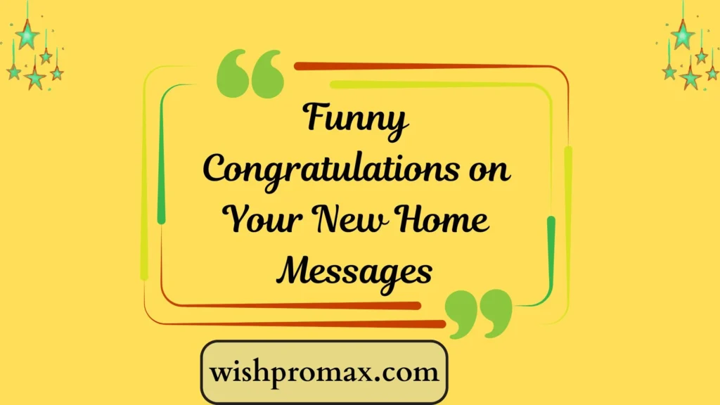 Funny Congratulations on Your New Home Messages