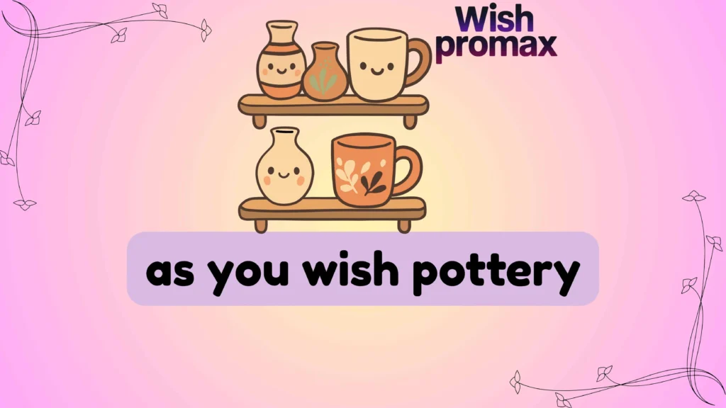 as you wish pottery