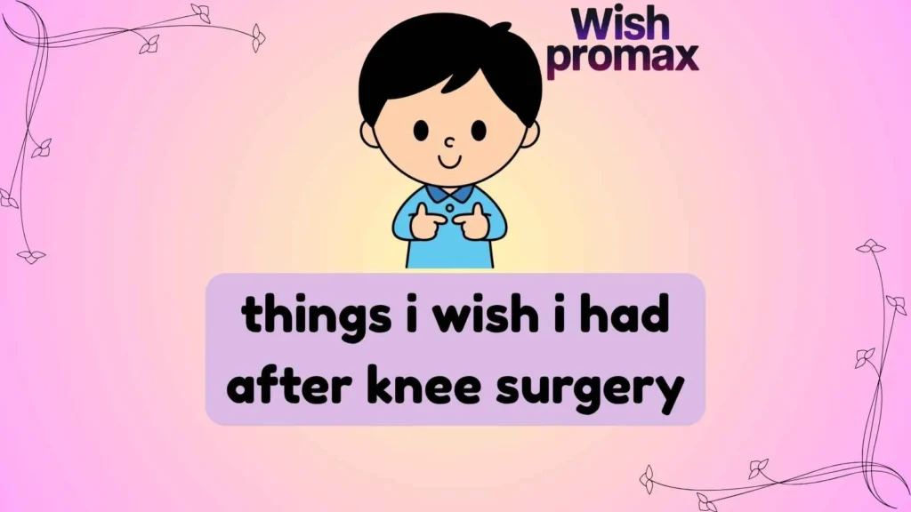 things i wish i had after knee surgery