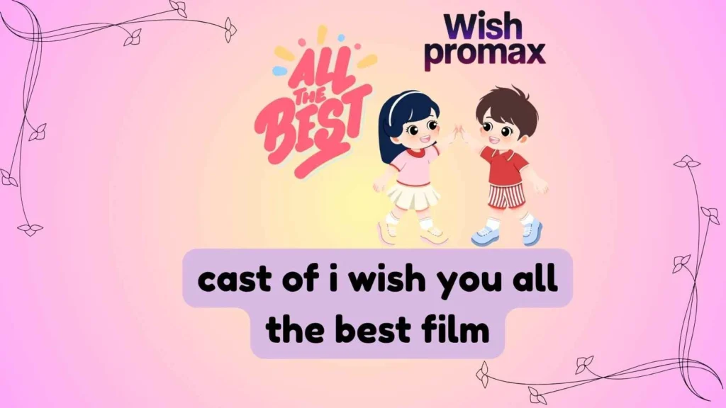 cast of i wish you all the best film