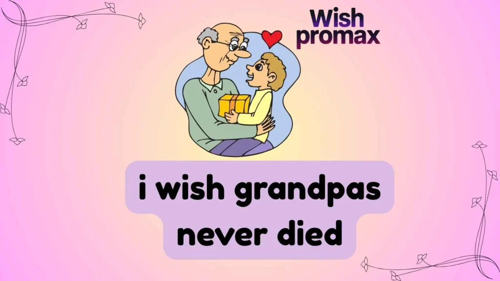 i wish grandpas never died