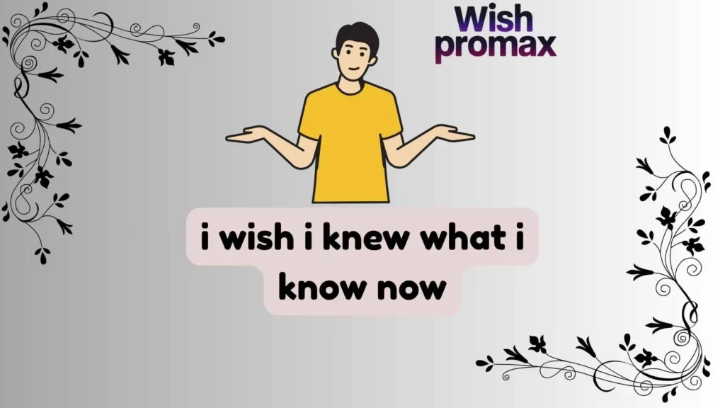 i wish i knew what i know now
