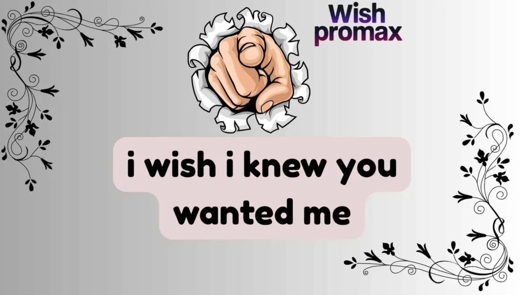 i wish i knew you wanted me