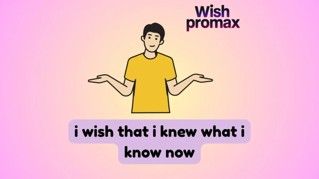 i wish that i knew what i know now