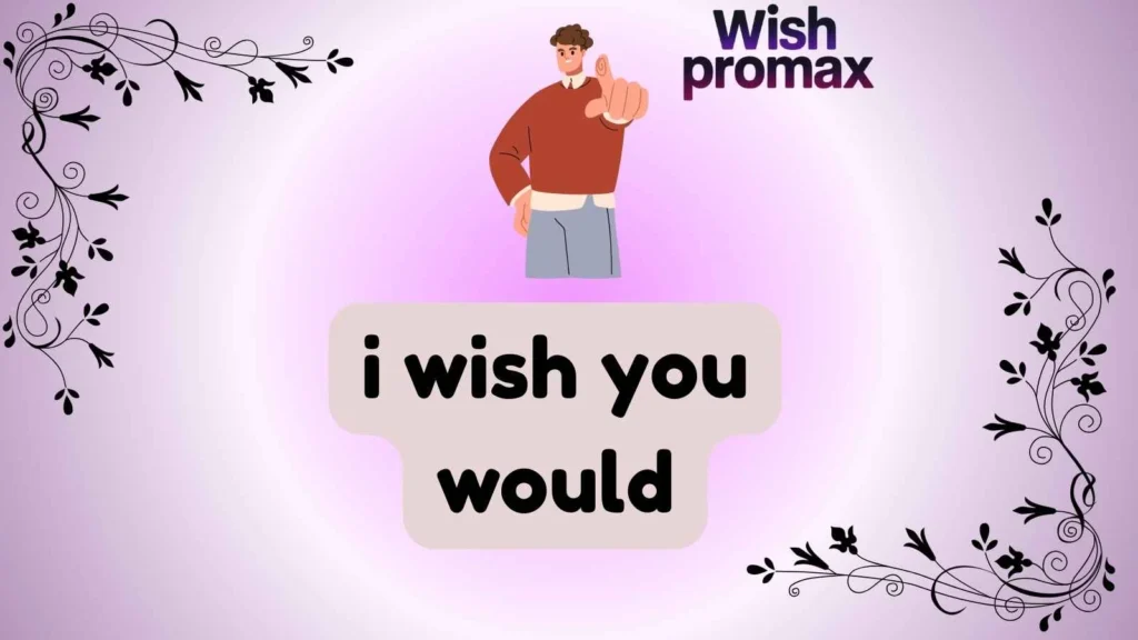 i wish you would