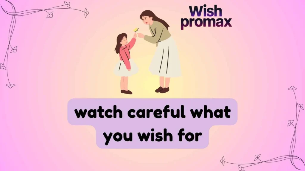 watch careful what you wish for