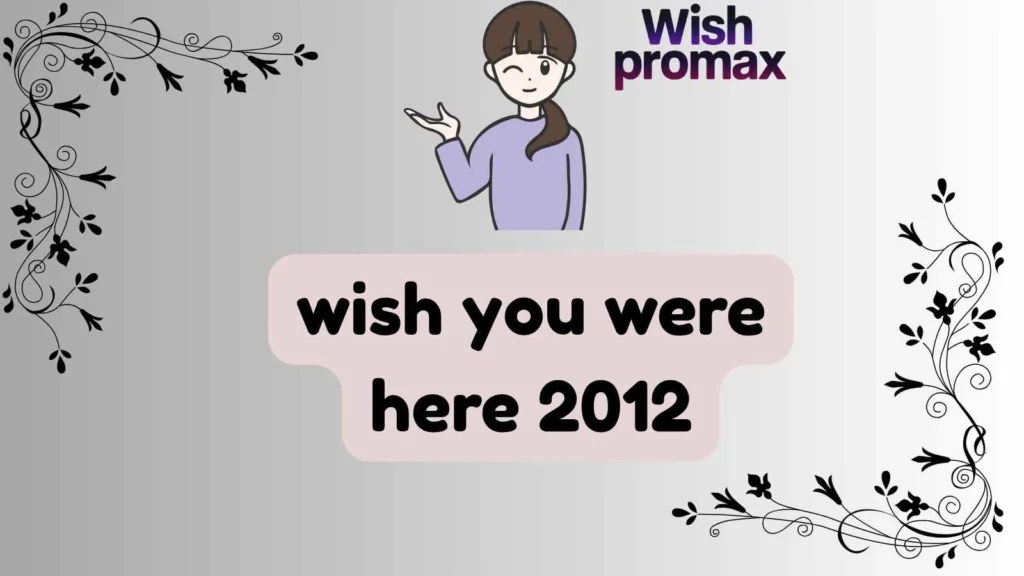 wish you were here 2012