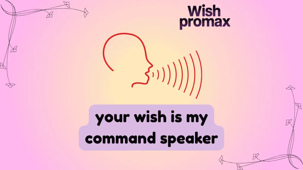your wish is my command speaker